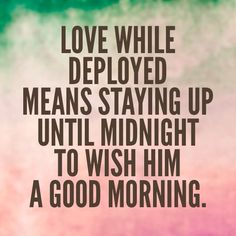 the words love while deployed means staying up until midnight to wish him a good morning