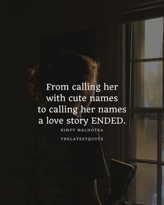 a person sitting in front of a window with a quote on it that says, from calling her with cute names to calling her names a love story ended