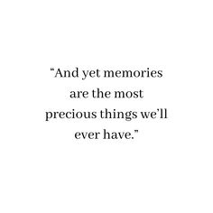 an image of a quote that says and yet memories are the most precious things we'll ever have