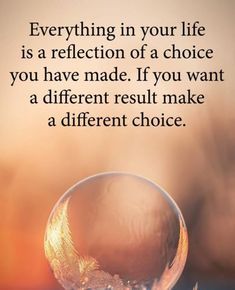 a crystal ball with the quote everything in your life is a reflection of a choice you have made if you want a different result make a different choice