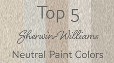 the top 5 shewin - williams neutral paint colors for interior walls and ceilinging