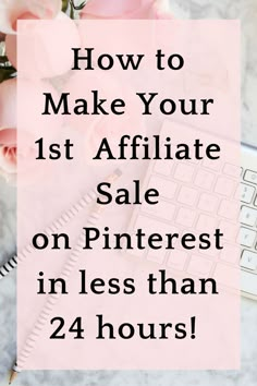 pink flowers and keyboard with text overlay how to make your 1st affiliate sale on pinterest in less than 24 hours