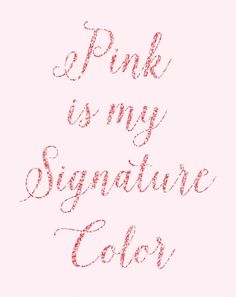 the words pink is my signature color written in cursive writing