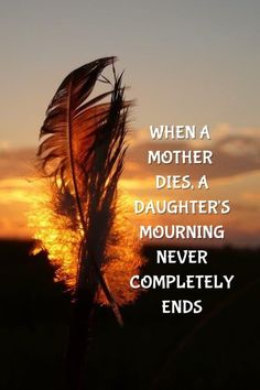 a feather with the words when a mother dies, a daughter's morning never completely ends