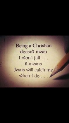 a pencil with the words being a christian doesn't mean i won't fall it means jesus will catch me when i do