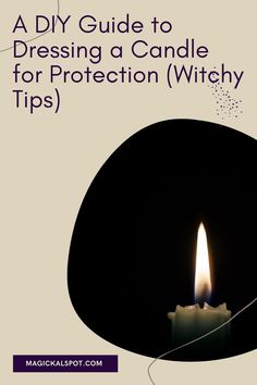 a candle with the words, a diy guide to dressing a candle for protection witch tips