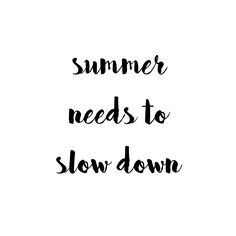 the words summer needs to slow down written in black ink