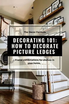 stairs with the words decor 101 how to decorate picture ledges