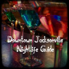 three martini glasses with the words downtown jacksonville nightlife guide