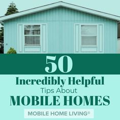 a blue house with the words 50 incredibly helpful tips about mobile homes