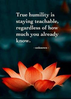 a lotus flower with the quote true humility is staying teachable, regardless if how much you already know