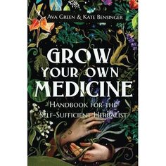 grow your own medicine handbook for the self - sufficient herbist