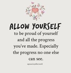 a quote that says, allow yourself to be proud of yourself and all the progress you've made especially the progress no one else can see