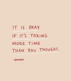 a quote that says it is okay if it's taking more time than you thought