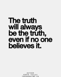 the truth will always be the truth, even if no one belies it