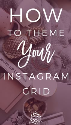 the words how to themme your instagramm grid on top of a table