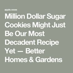 the words million dollar sugar cookies might just be our most decadent recipe yet - better homes & gardens