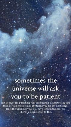 an image with the words, sometimes the universe will ask you to be patient