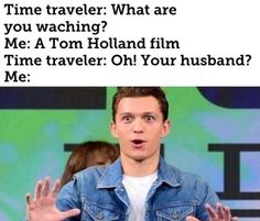 a man with his hands out in front of him and the caption that reads time traveler what are you watching? me a tom holland film time traveler oh your husband?