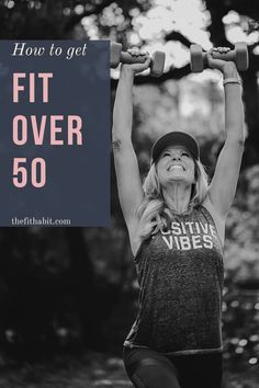 a woman lifting two dumbs with the words how to get fit over 50