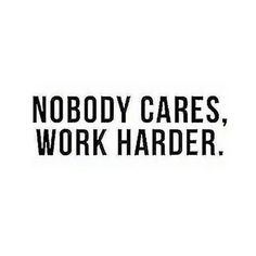 the words nobody cares, work harder are in black and white