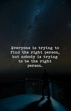 a person standing on top of a bridge under a night sky with the words everyone is trying to find the right person, but nobody is trying to be