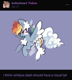 an image of a cartoon character with text that reads, i think rainbow dash should have a cloud tail