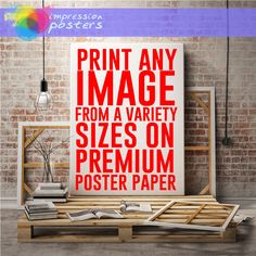 a poster with the words print any image from a variety sizes on premium poster paper