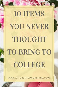 pink macaroons and flowers with the words 10 items you never thought to bring to college