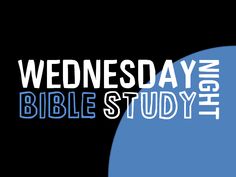 the words wednesday night bible study on a black background with blue and white circles around it