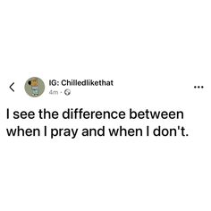 the text reads, i see the difference between when i pray and when i don't