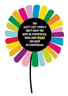 a colorful flower with a quote on it that says, the happiest people don't have the best everything they just make