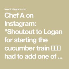 the words chef a on instagramm's short to logn for starting the cucumber train id had to add one of