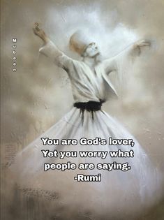 a painting of a person in white clothing with the words, you are god's lover, yet you worry what people are saying rumi