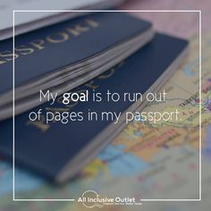 a passport sitting on top of a map with the words, my goal is to run out of pages in my passport