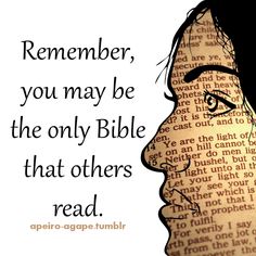 a close up of a person's face with the words remember, you may be the only bible that others read