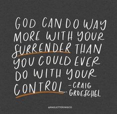 a black and white photo with the words god can't do way more with your surrender than you could ever do with your control