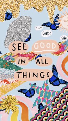 the words see good in all things are surrounded by butterflies