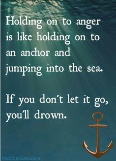 an anchor under water with the words holding on to anger is like holding on to an anchor and jumping into the sea if you don't let it go, you'll