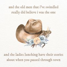 a watercolor drawing of a cowboy hat and flowers with the words, and the old men that i've swinded really did believe i was the one