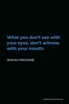 a quote from jewish prove about what you don't see with your eyes, don't witnesses with your mouth