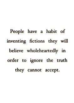 a quote from the book people have a habit of inventing fictions they will believe wholeheartedly in order to ignore the truth they cannot accept