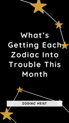 what's getting each zodiac into trouble this month? by zodiac heisty