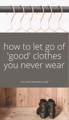 shoes hanging on a clothes rack with the words how to let go of good clothes you never wear