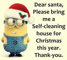 a minion wearing a santa hat and glasses with the words dear santa please bring me a self - cleaning house for christmas this year thank you