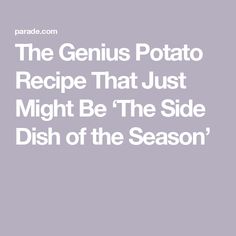 the genius potato recipe that just might be the side dish of the season