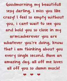 Goodmorning my beautifull sexy darling, i miss you like crazy! I feel so empty without you, i cant wait to see you and hold you so close in my arms.wherever you are whatever you’re doing, know that i am thinking about you every single second. Have an amazing day, all off me loves all off you so damn much!❤️❤️❤️ I Am Crazy About You, Things I Like About You, See You Soon Quotes, Crazy About You Quotes, Sweet Quotes For Boyfriend, Seeing You Quotes, Without You Quotes, Love My Wife Quotes