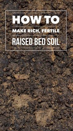 the words how to make rich, fertite raised bed soil are in white letters