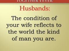 a sign that says husband the condition of your wife reflects to the world the kind of man you are