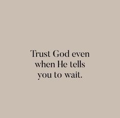 the words trust god even when he tells you to wait